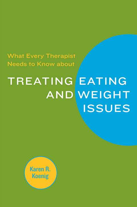 What Every Therapist Needs to Know about Treating Eating and Weight Issues - Karen R. Koenig