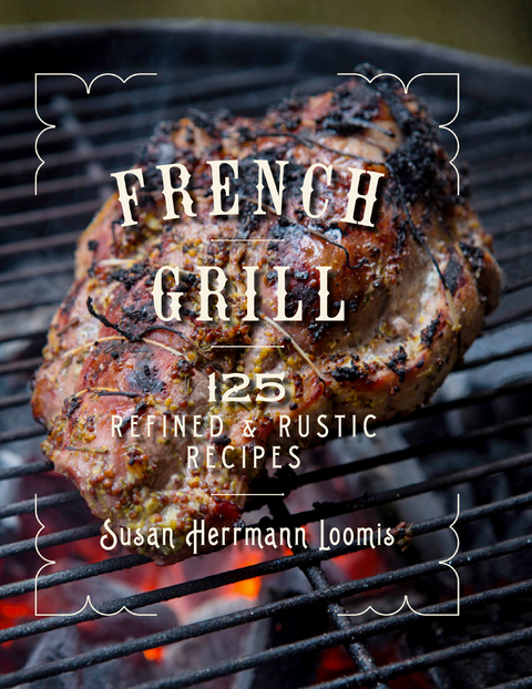 French Grill: 125 Refined & Rustic Recipes - Susan Herrmann Loomis