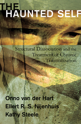 The Haunted Self: Structural Dissociation and the Treatment of Chronic Traumatization (Norton Series on Interpersonal Neurobiology) - Onno van der Hart, Ellert R. S. Nijenhuis, Kathy Steele