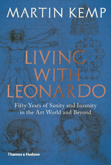 Living with Leonardo: Fifty Years of Sanity and Insanity in the Art World and Beyond - Martin Kemp