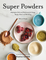 Super Powders: Adaptogenic Herbs and Mushrooms for Energy, Beauty, Mood, and Well-Being - Katrine Van Wyk