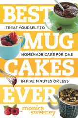 Best Mug Cakes Ever: Treat Yourself to Homemade Cake for One In Five Minutes or Less (Best Ever) - Monica Sweeney