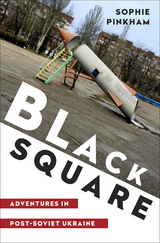 Black Square: Adventures in Post-Soviet Ukraine - Sophie Pinkham