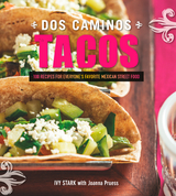 Dos Caminos Tacos: 100 Recipes for Everyone's Favorite Mexican Street Food - Ivy Stark, Joanna Pruess