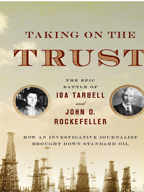 Taking on the Trust: The Epic Battle of Ida Tarbell and John D. Rockefeller - Steve Weinberg