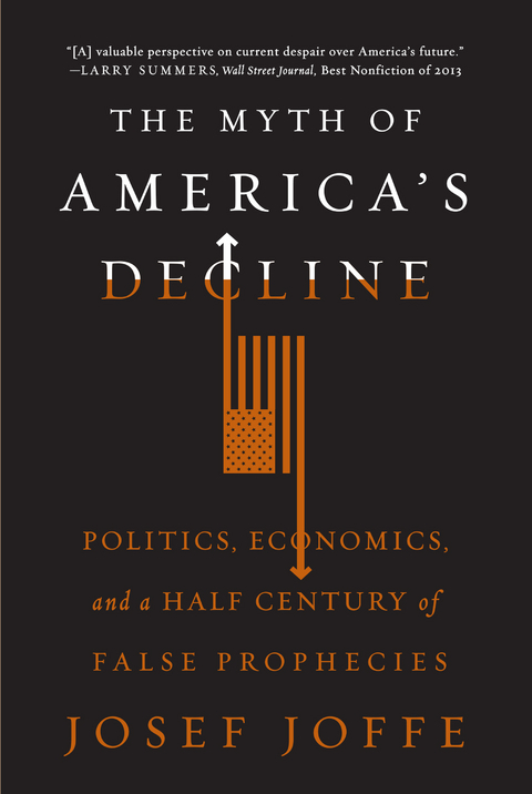 The Myth of America's Decline: Politics, Economics, and a Half Century of False Prophecies - Josef Joffe