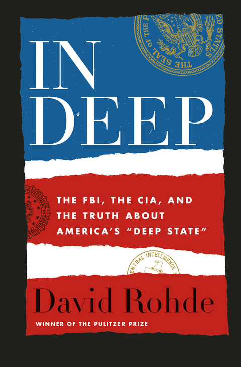 In Deep: The FBI, the CIA, and the Truth about America's "Deep State" - David Rohde