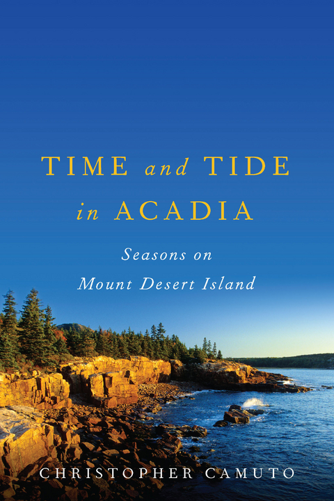 Time and Tide in Acadia: Seasons on Mount Desert Island - Christopher Camuto