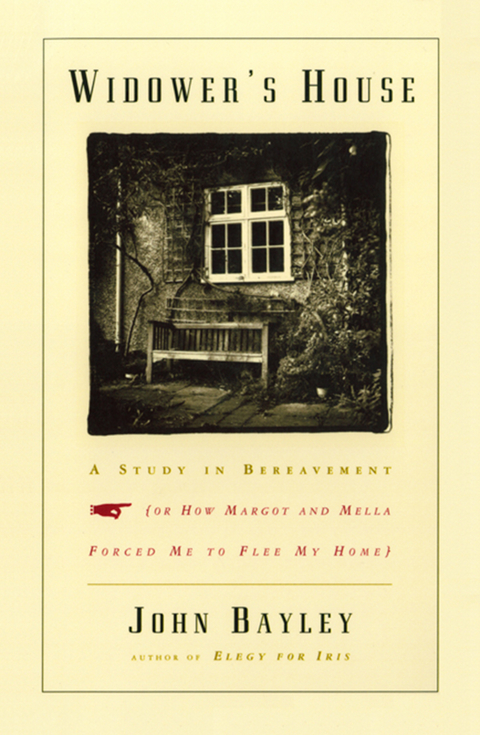 Widower's House: A Study in Bereavement, or How Margot and Mella Forced Me to Flee My Home - John Bayley