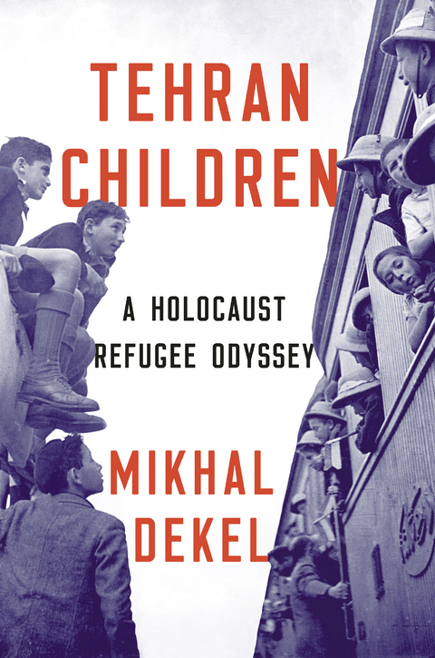 Tehran Children: A Holocaust Refugee Odyssey - Mikhal Dekel