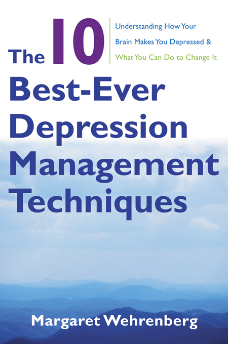 The 10 Best-Ever Depression Management Techniques: Understanding How Your Brain Makes You Depressed and What You Can Do to Change It - Margaret Wehrenberg