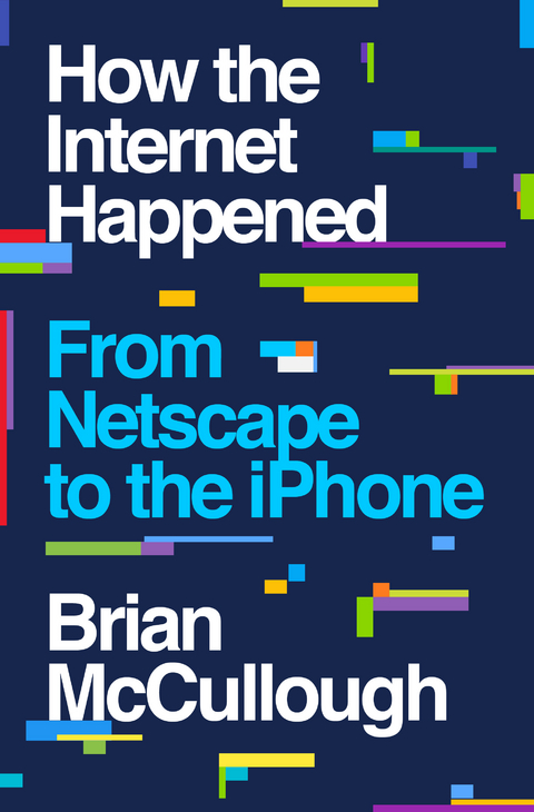 How the Internet Happened: From Netscape to the iPhone - Brian McCullough