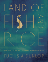 Land of Fish and Rice: Recipes from the Culinary Heart of China - Fuchsia Dunlop