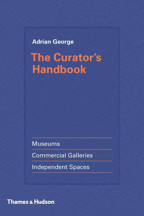 The Curator's Handbook: Museums, Commercial Galleries, Independent Spaces - Adrian George