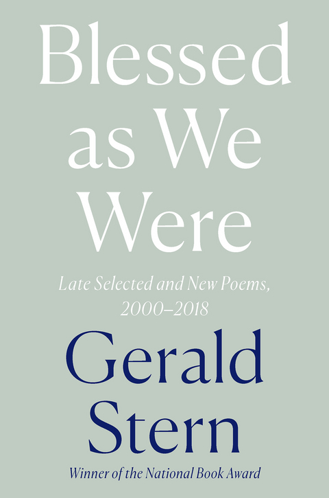 Blessed as We Were: Late Selected and New Poems, 2000-2018 - Gerald Stern