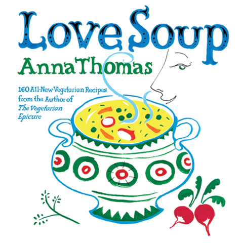 Love Soup: 160 All-New Vegetarian Recipes from the Author of The Vegetarian Epicure - Anna Thomas