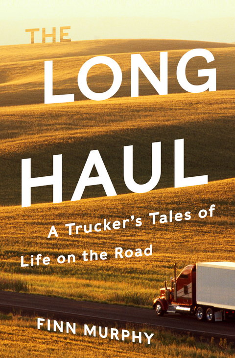 The Long Haul: A Trucker's Tales of Life on the Road - Finn Murphy