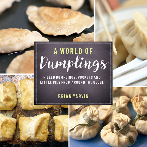 A World of Dumplings: Filled Dumplings, Pockets, and Little Pies from Around the Globe - Brian Yarvin