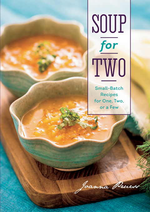 Soup for Two: Small-Batch Recipes for One, Two or a Few - Joanna Pruess