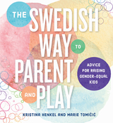 The Swedish Way to Parent and Play: Advice for Raising Gender-Equal Kids - Kristina Henkel, Marie Tomicic