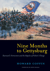 Nine Months to Gettysburg: Stannard's Vermonters and the Repulse of Pickett's Charge - Howard Coffin