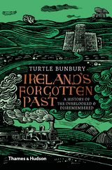 Ireland's Forgotten Past: A History of the Overlooked and Disremembered - Turtle Bunbury