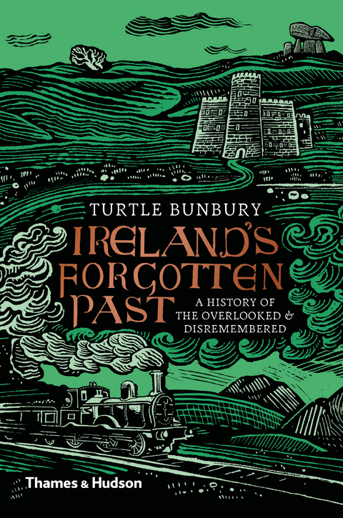 Ireland's Forgotten Past: A History of the Overlooked and Disremembered - Turtle Bunbury