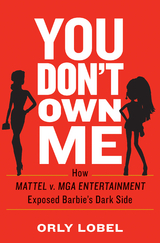 You Don't Own Me: How Mattel v. MGA Entertainment Exposed Barbie's Dark Side - Orly Lobel