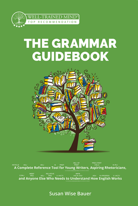 The Grammar Guidebook: A Complete Reference Tool for Young Writers, Aspiring Rhetoricians, and Anyone Else Who Needs to Understand How English Works (Second Edition, Revised)  (Grammar for the Well-Trained Mind) - Susan Wise Bauer