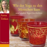 Wie der Yoga zu den Menschen kam - Anna Trökes