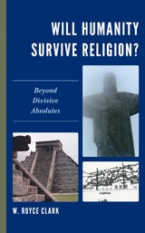 Will Humanity Survive Religion? -  W. Royce Clark