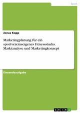 Marketingplanung für ein sportvereinseigenes Fitnessstudio. Marktanalyse und Marketingkonzept - Jonas Kopp
