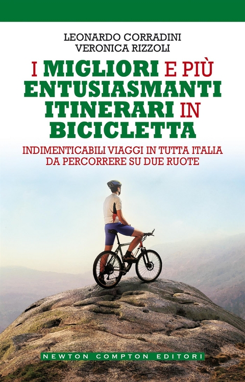 I migliori e più entusiasmanti itinerari in bicicletta - Leonardo Corradini, Veronica Rizzoli