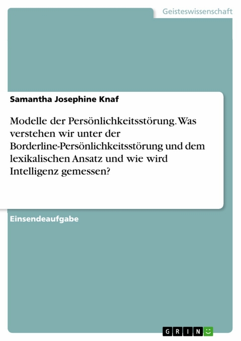 Modelle der Persönlichkeitsstörung. Was verstehen wir unter der Borderline-Persönlichkeitsstörung und dem lexikalischen Ansatz und wie wird Intelligenz gemessen? - Samantha Josephine Knaf