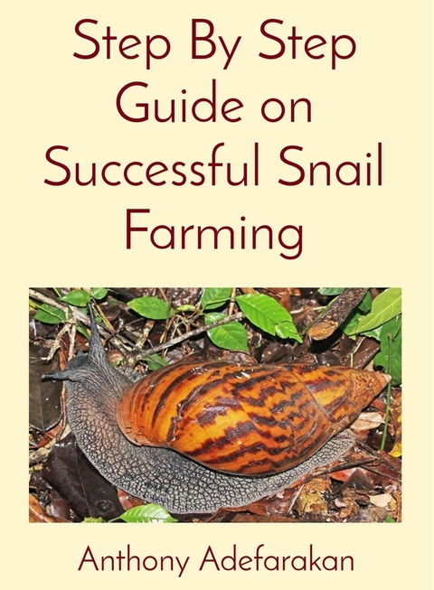 Step By Step Guide on Successful Snail Farming -  Anthony O Adefarakan