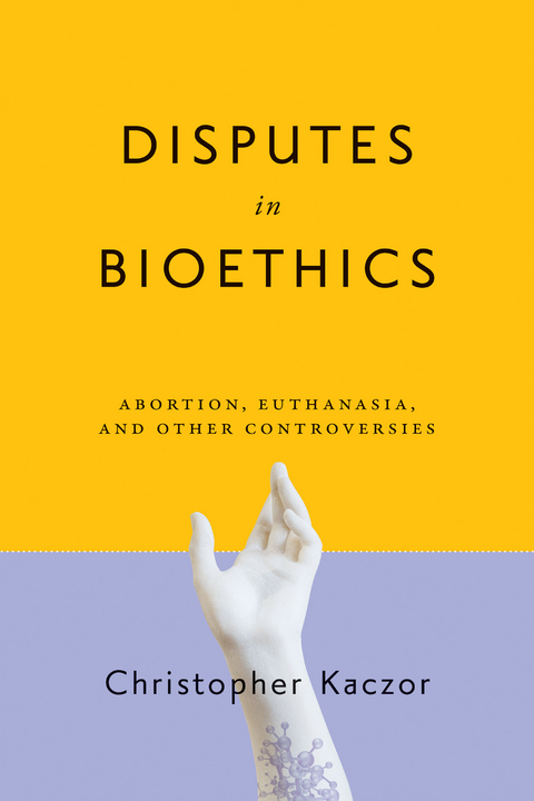Disputes in Bioethics -  Christopher Kaczor