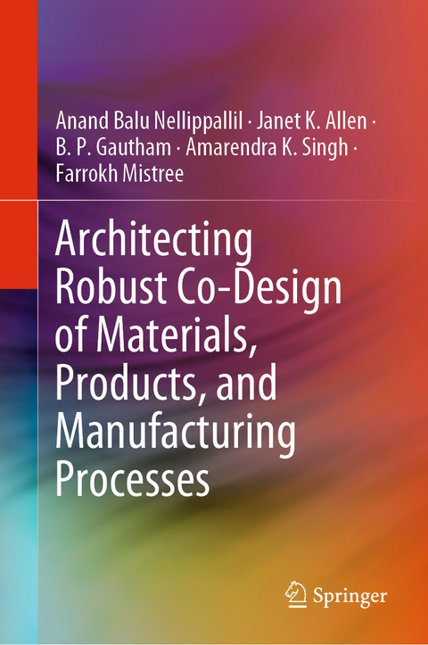 Architecting Robust Co-Design of Materials, Products, and Manufacturing Processes - Anand Balu Nellippallil, Janet K. Allen, B. P. Gautham, Amarendra K. Singh, Farrokh Mistree