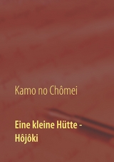 Eine kleine Hütte - Lebensanschauung von Kamo no Chômei - Kamo Chômei, Wolf Hannes Kalden