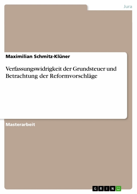 Verfassungswidrigkeit der Grundsteuer und Betrachtung der Reformvorschläge - Maximilian Schmitz-Klüner