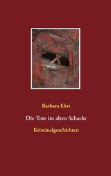 Die Tote im alten Schacht - Barbara Ehrt