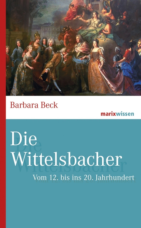 Die Wittelsbacher - Barbara Beck