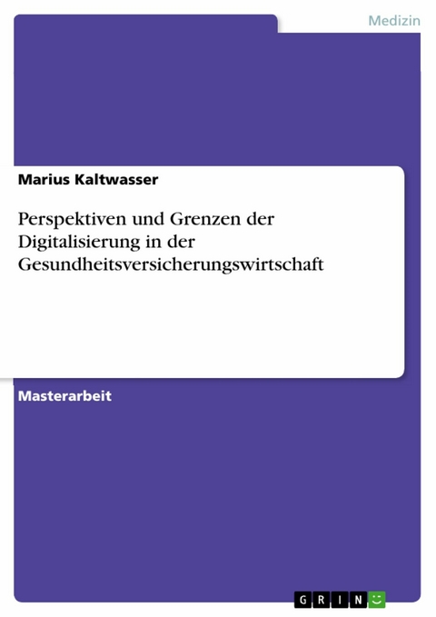 Perspektiven und Grenzen der Digitalisierung in der Gesundheitsversicherungswirtschaft - Marius Kaltwasser