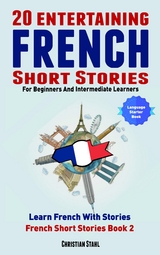 20 Entertaining French Short Stories For Beginners And Intermediate Learners - Christian Stahl