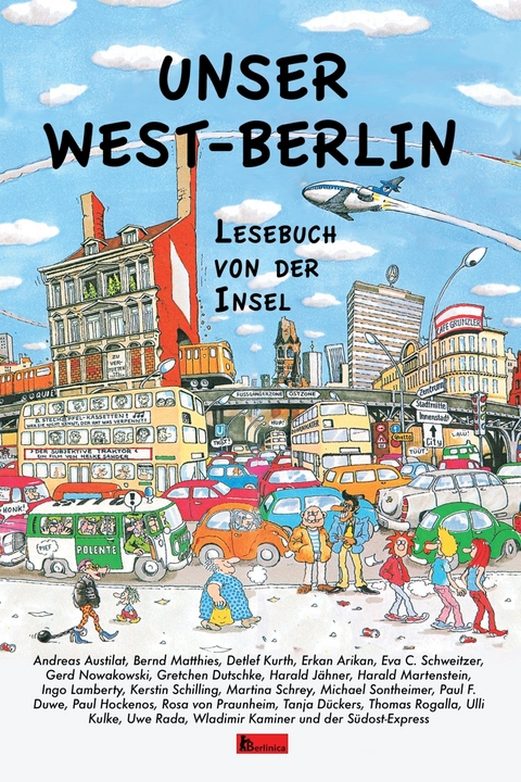 Unser West-Berlin - Andreas Austilat, Bernd Matthies, Gerd Nowakowski, Gretchen Dutschke, Harald Martenstein, Michael Sontheimer, Rosa von Praunheim, Tanja Dückers, Wladimir Kaminer, Uwe Rada