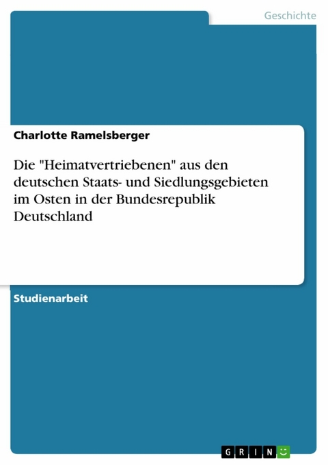 Die "Heimatvertriebenen" aus den deutschen Staats- und Siedlungsgebieten im Osten in der Bundesrepublik Deutschland - Charlotte Ramelsberger