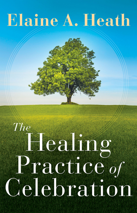 Healing Practice of Celebration -  Elaine A. Heath