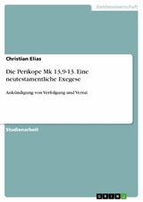 Die Perikope Mk 13,9-13. Eine neutestamentliche Exegese - Christian Elias