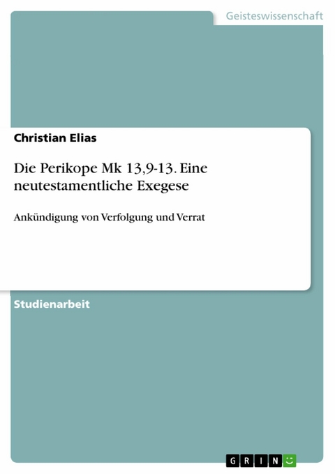 Die Perikope Mk 13,9-13. Eine neutestamentliche Exegese - Christian Elias