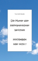 Die Mutter aller Helikoptermütter berichtet Hochbegabt oder nicht ? - Gabi Glander