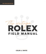 The Vintage Rolex Field Manual - Colin A White